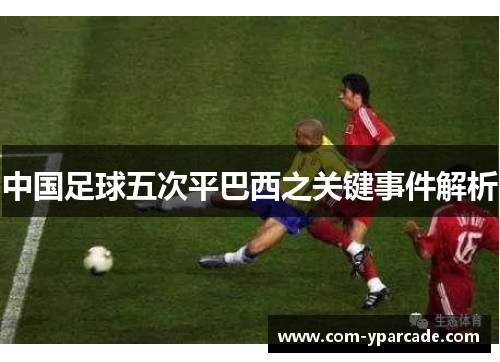 中国足球五次平巴西之关键事件解析