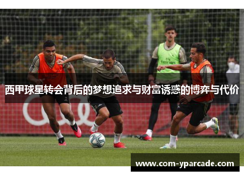 西甲球星转会背后的梦想追求与财富诱惑的博弈与代价