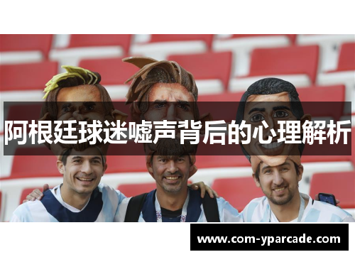 阿根廷球迷嘘声背后的心理解析