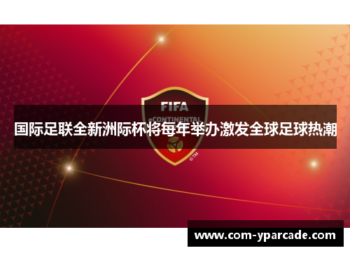 国际足联全新洲际杯将每年举办激发全球足球热潮
