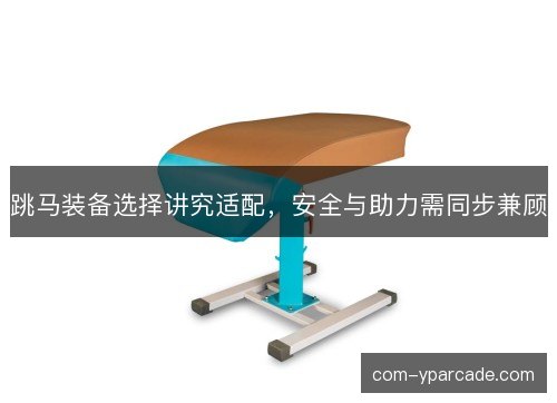跳马装备选择讲究适配，安全与助力需同步兼顾